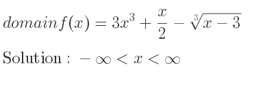 The domain of f(x)=3x^3+x/2-\sqrt[3]{x-3} is -infinity <x<infinity